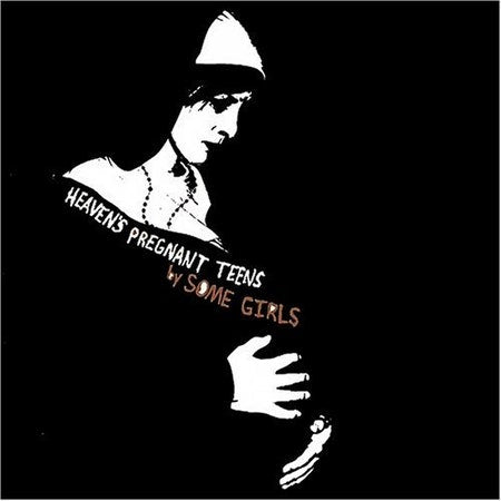 Some Girls "Heaven's Pregnant Teens"