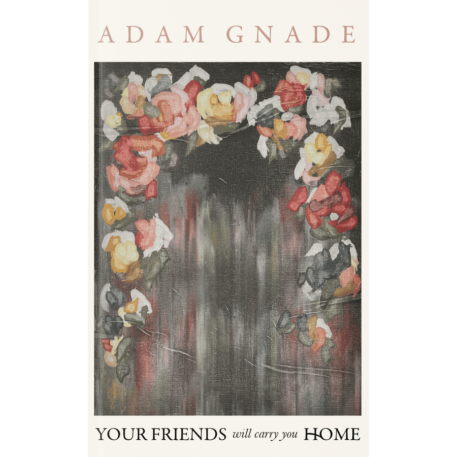 βYour Friends Will Carry You Homeβ by Adam Gnade
