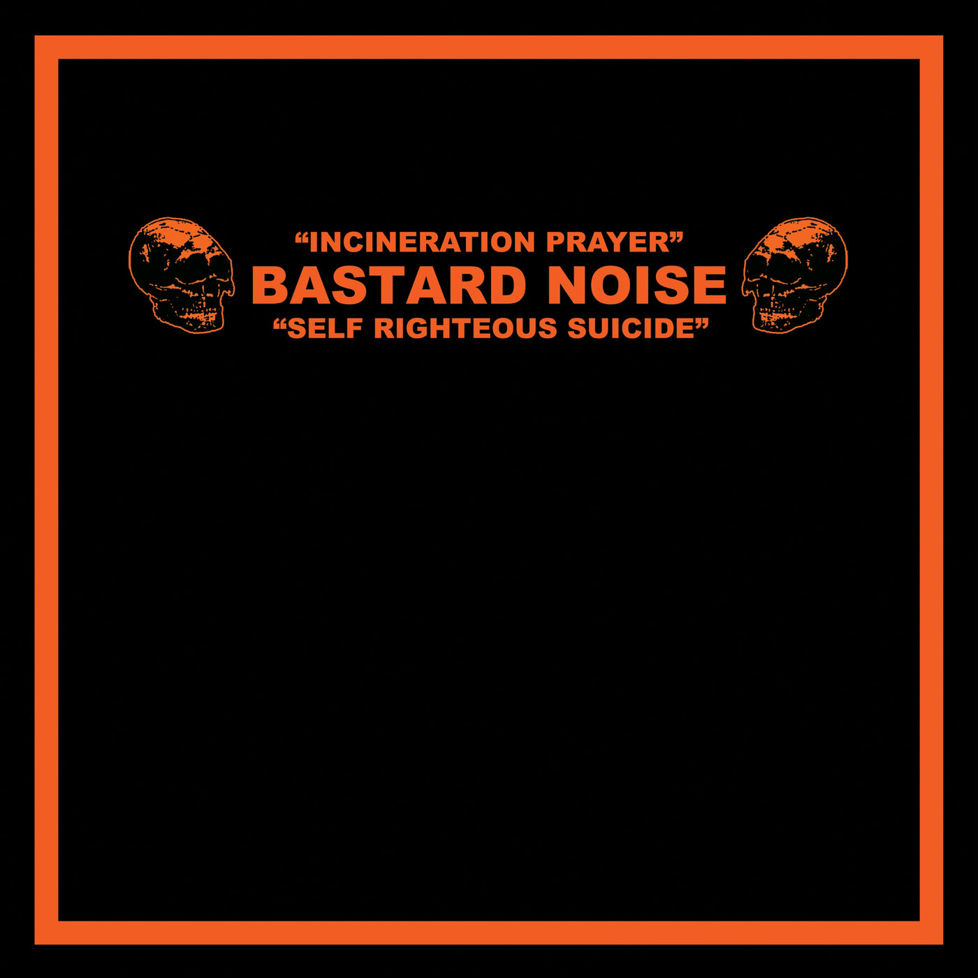 Bastard Noise “Incineration Prayer - Self Righteous Suicide”