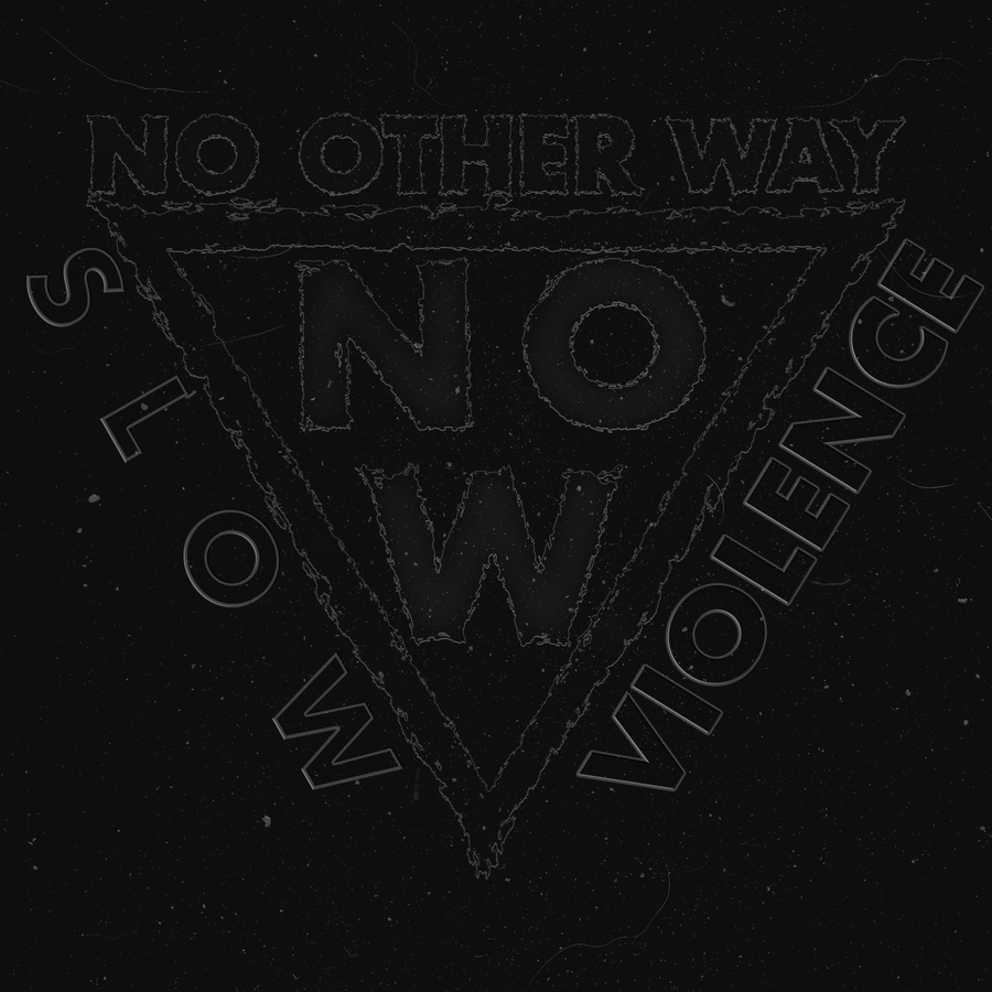 No Other Way "Slow Violence"