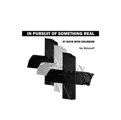 In Pursuit Of Something Real, 37 Days With Coliseum by Nic McInturff