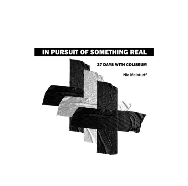 In Pursuit Of Something Real, 37 Days With Coliseum by Nic McInturff