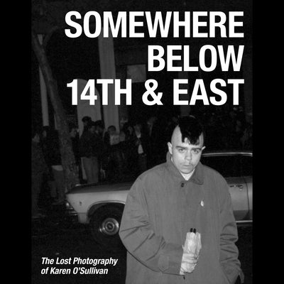 Ray Parada "Somewhere Below 14th & East - The Lost Photography Of Karen O'Sullivan" Book
