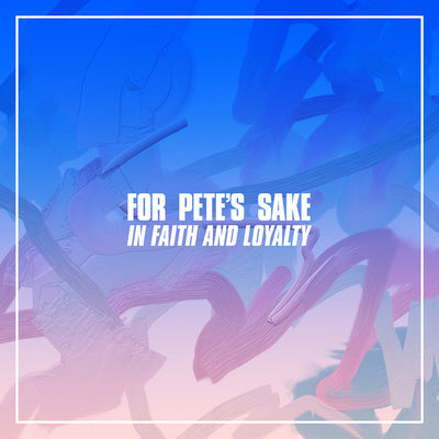 For Pete's Sake "In Faith and Loyalty"