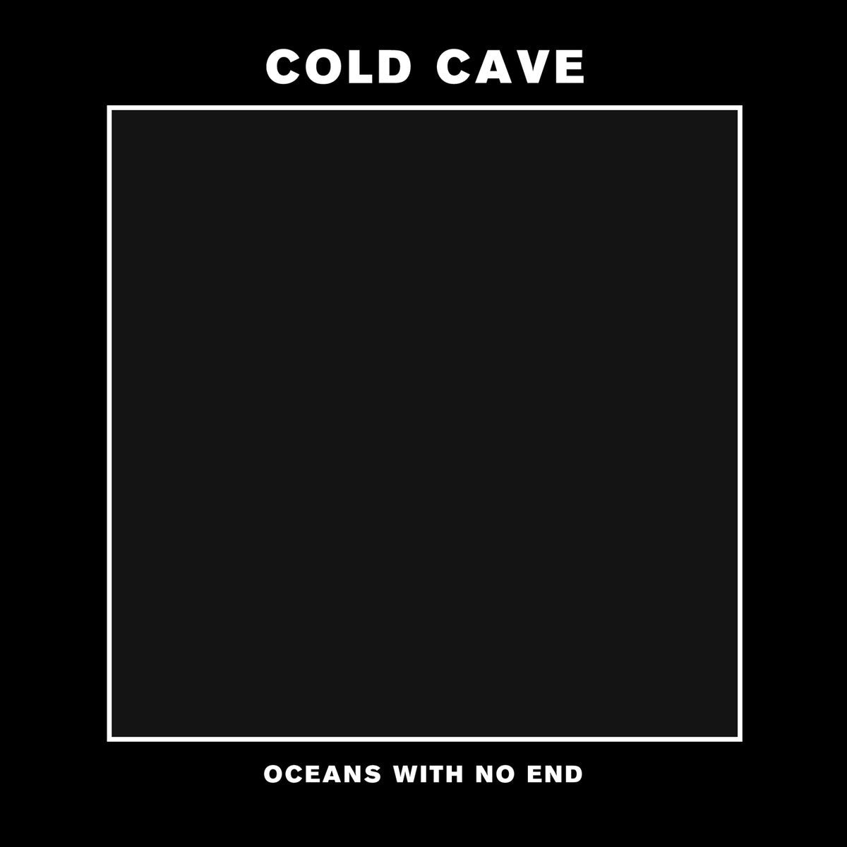Cold Cave "Oceans With No End"