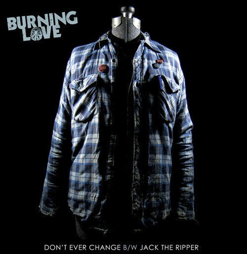 Burning Love "Don't Ever Change B/W Jack The Ripper"