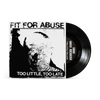 Fit For Abuse "Too Little, Too Late"