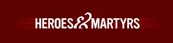 Heroes & Martyrs