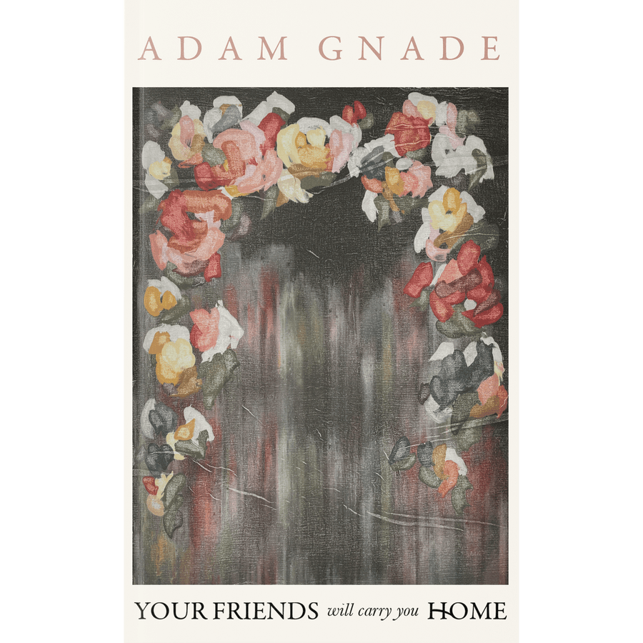 “Your Friends Will Carry You Home” by Adam Gnade