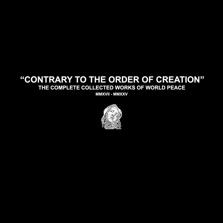 World Peace "CONTRARY TO THE ORDER OF CREATION: THE COMPLETE COLLECTED WORKS OF WORLD PEACE MMXVII - MMXXV"