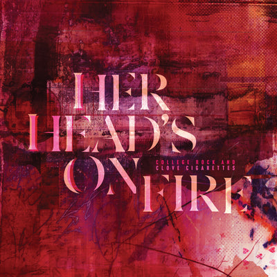 Her Head's On Fire "College Rock and Clove Cigarettes"