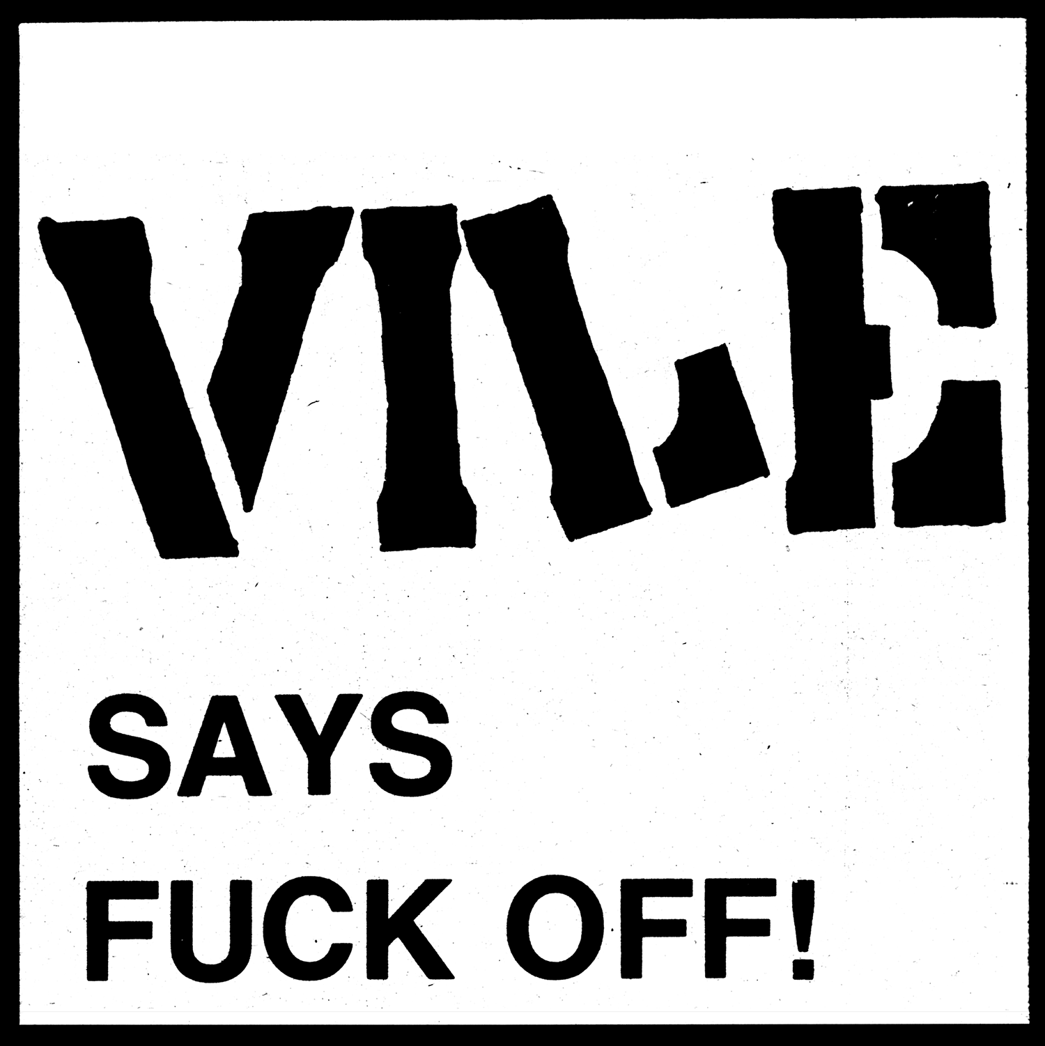 Vile "Vile Says Fuck Off!"