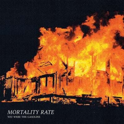 Mortality Rate "You Were The Gasoline"