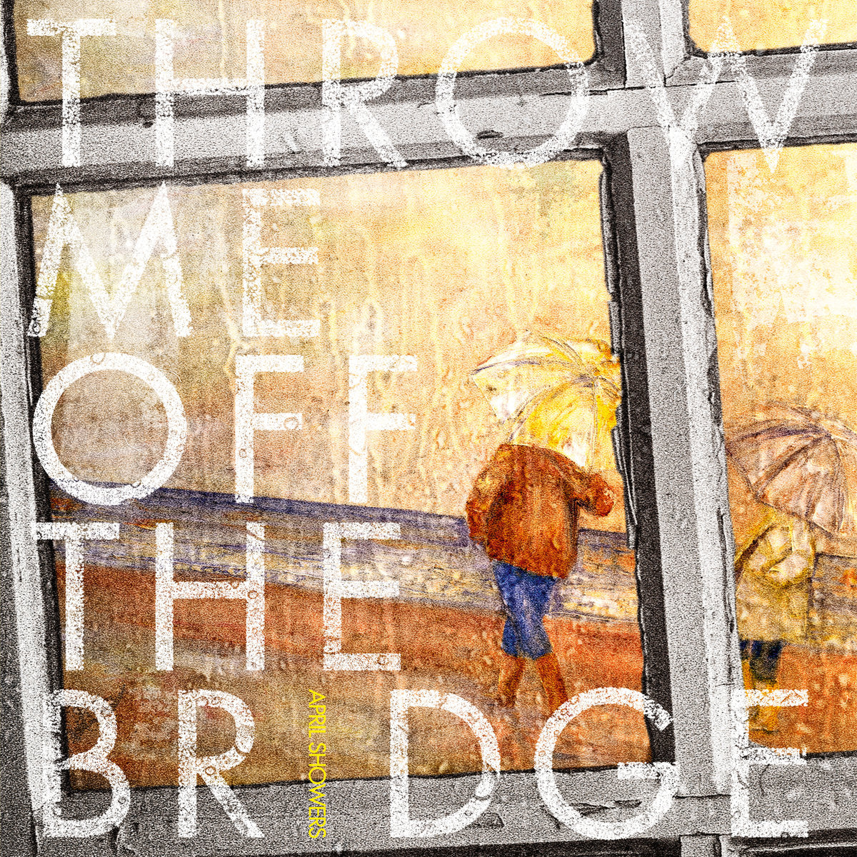 Throw Me Off The Bridge "April Showers"