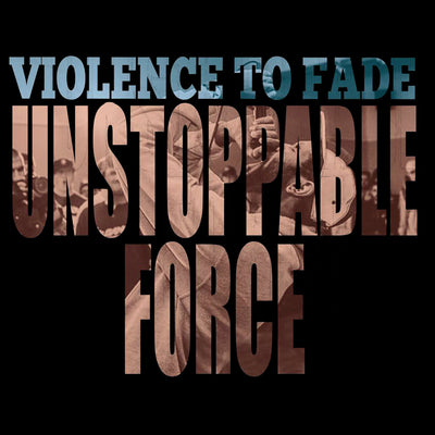 Violence To Fade "Unstoppable Force"