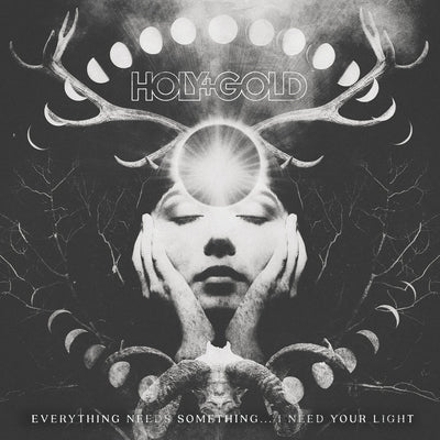 Holy+Gold "Everything Needs Something... I Need Your Light"