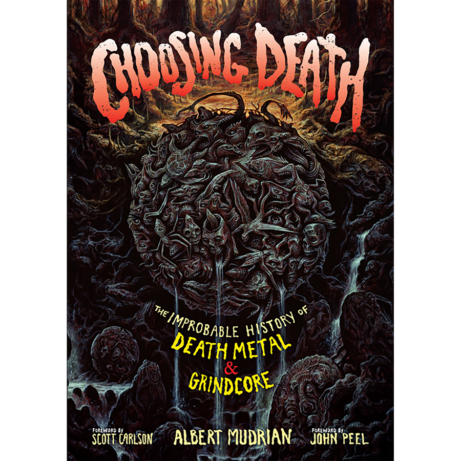 Choosing Death: The Improbable History of Death Metal & Grindcore, by Albert Mudrian