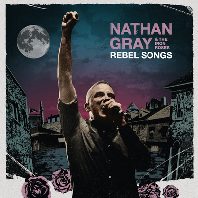 Nathan Gray & The Iron Roses "Rebel Songs"