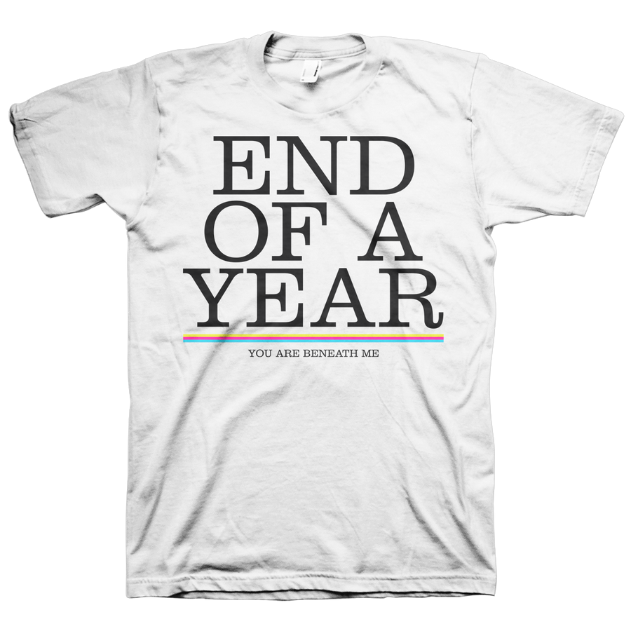 End Of A Year "You Are Beneath Me" White T-Shirt